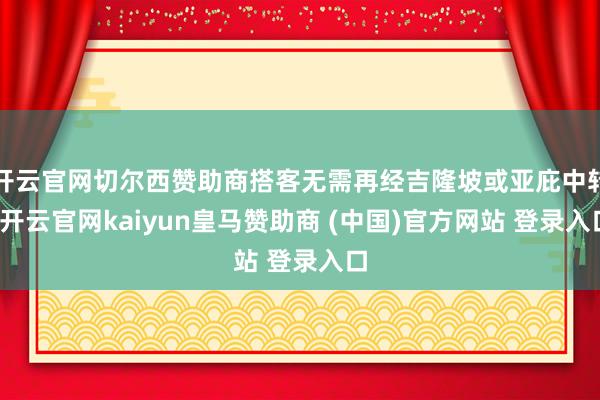 开云官网切尔西赞助商搭客无需再经吉隆坡或亚庇中转-开云官网kaiyun皇马赞助商 (中国)官方网站 登录入口