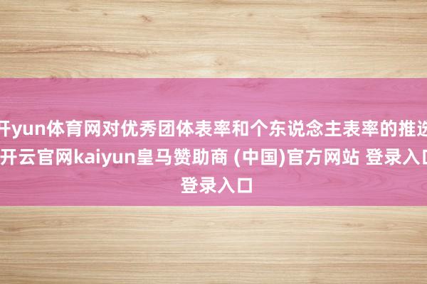 开yun体育网对优秀团体表率和个东说念主表率的推选-开云官网kaiyun皇马赞助商 (中国)官方网站 登录入口