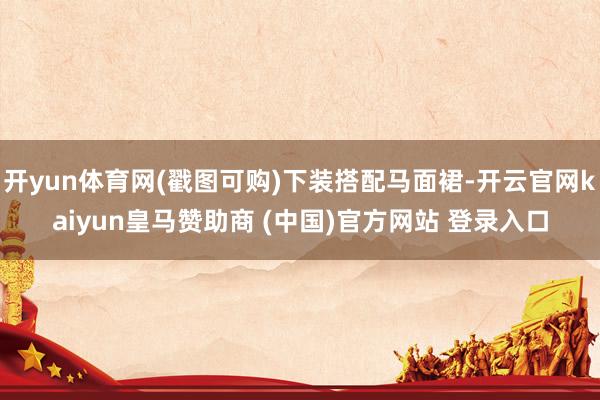 开yun体育网(戳图可购)下装搭配马面裙-开云官网kaiyun皇马赞助商 (中国)官方网站 登录入口